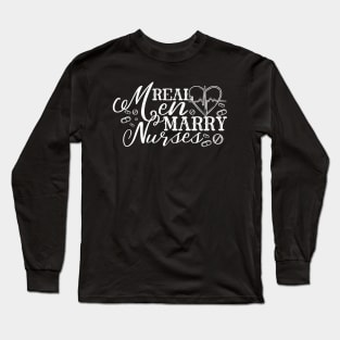 Real Men Marry Nurses Shirt - Gift For Nurses Husbands - Holiday Nurse Gift Long Sleeve T-Shirt